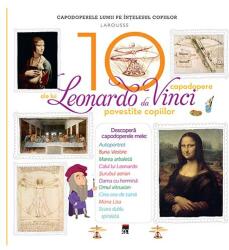Cele 10 capodopere ale lui Leonardo da Vinci povestite copiilor - Larousse (ISBN: 9786060060345)
