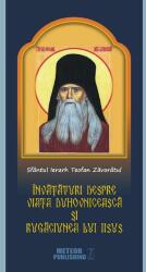 Invataturi despre viata duhovniceasca si rugaciunea lui Iisus - Sfantul Ierarh Teofan Zavoratul (ISBN: 9786069100868)