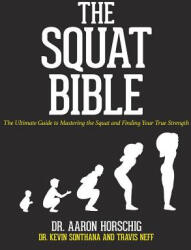 The Squat Bible: The Ultimate Guide to Mastering the Squat and Finding Your True Strength - Dr Aaron Horschig (ISBN: 9781540395429)