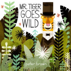 Mr Tiger Goes Wild - Peter Brown (ISBN: 9781509848232)