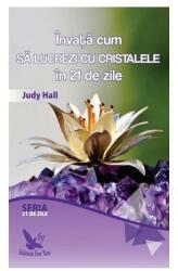 Invata cum sa lucrezi cu cristalele in 21 de zile - Judy Hall (ISBN: 9786066392013)
