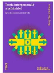 Teoria interpersonala a psihiatriei. Aplicatii practice si noi directii - Harry Stack Sullivan (ISBN: 9786064004116)