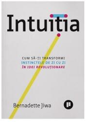 Intuiția. Cum să-ți transformi instinctele de zi cu zi în idei revoluționare (ISBN: 9786067223231)