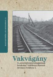VAKVÁGÁNY - A "SZOCIALIZMUS ALAPJAINAK LERAKÁSA" VIDÉKEN A HOSSZÚ ÖTVENES ÉVEKBEN 2. kötet (2018)