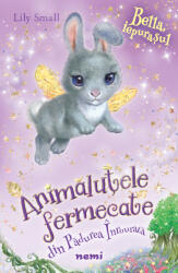 Bella, Iepurasul. Animalutele fermecate din Padurea Inrourata - Lily Small (ISBN: 9786064302915)
