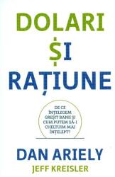 Dolari si ratiune. De ce intelegem gresit banii si cum putem sa-i cheltuim mai intelept - Dan Ariely (ISBN: 9786067223279)