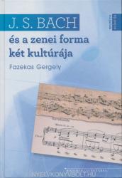 Fazekas Gergely: J. S. Bach és a zenei forma két kultúrája (ISBN: 9786155062421)