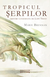 Tropicul serpilor - Amintiri consemnate de Lady Trent - Marie Brennan (ISBN: 9786064302304)