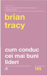 Cum Conduc Cei Mai Buni Lideri Ed. Ii Revizuita, Brian Tracy - Editura Curtea Veche (ISBN: 9786064400840)