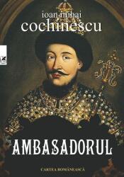 Ambasadorul - Ioan Mihai Cochinescu (ISBN: 9789732332696)