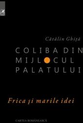 Coliba din mijlocul palatului - Catalin Ghita (ISBN: 9789732332832)