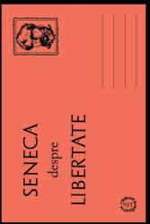 Despre Libertate - Lucius Annaeus Seneca (ISBN: 9786068847160)