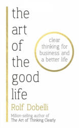 Art of the Good Life - Rolf Dobelli (ISBN: 9781473667525)