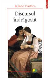 Discursul indragostit - Roland Barthes (ISBN: 9789734671908)