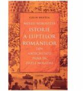 Mereu nerostita istorie a luptelor romanilor din Antichitate pana in zilele noastre - Calin Hentea (ISBN: 9789975862929)