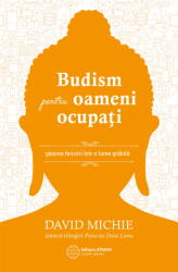 Budism pentru oameni ocupati. Gasirea fericirii intr-o lume grabita. David Michie (ISBN: 9786068758589)