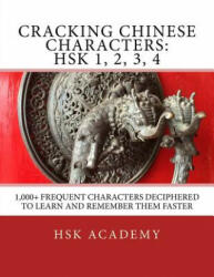 Cracking Chinese Characters: HSK 1, 2, 3, 4: 1, 000+ frequent characters deciphered to learn and remember them faster - Hsk Academy (ISBN: 9781974248667)