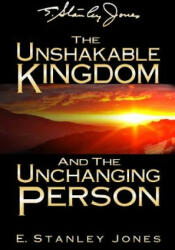 The Unshakable Kingdom and the Unchanging Person - E Stanley Jones (ISBN: 9781974132935)