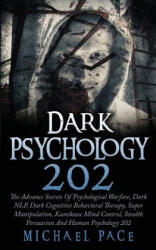Dark Psychology 202: The Advance Secrets Of Psychological Warfare, Dark NLP, Dark Cognitive Behavioral Therapy, Super Manipulation, Kamikaz - Michael Pace (ISBN: 9781974096787)