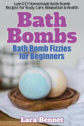 Bath Bombs: Bath Bomb Fizzies for Beginners: Lush DIY Homemade Bath Bomb Recipes for Body Care, Relaxation, & Health - Lara Bennet (ISBN: 9781973805472)