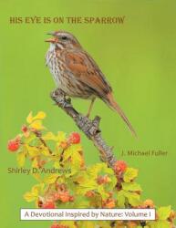 His Eye Is on the Sparrow: A Devotional Inspired by Nature: Volume I (ISBN: 9781973606673)
