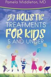 50 Holistic Treatments for Kids 5 and Under (ISBN: 9781948400220)
