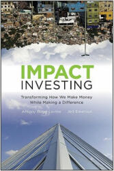 Impact Investing: Transforming How We Make Money While Making a Difference - Antony Bugg-Levine, Jed Emerson (2011)