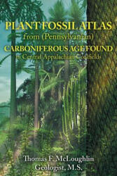 Plant Fossil Atlas from (Pennsylvanian) Carboniferous Age Found in Central Appalachian Coalfields - Thomas F McLoughlin (ISBN: 9781947938281)