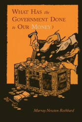 What Has the Government Done to Our Money? [Reprint of First Edition] - Murray Newton Rothbard (2011)