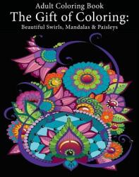 Adult Coloring Book: The Gift of Coloring: Beautiful Swirls Mandalas & Paisleys (ISBN: 9781947771048)