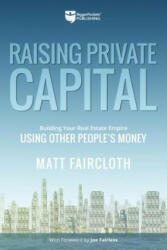 Raising Private Capital: Building Your Real Estate Empire Using Other People's Money - Matt Faircloth, Joe Fairless, Liz Faircloth (ISBN: 9781947200982)