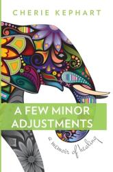 A Few Minor Adjustments: A Memoir of Healing (ISBN: 9781947127005)