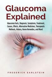 Glaucoma Explained: Glaucoma Facts Diagnosis Symptoms Treatment Causes Effects Alternative Medicines Therapeutic Methods History (ISBN: 9781946286697)