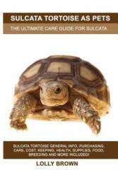 Sulcata Tortoise as Pets: Sulcata Tortoise General Info Purchasing Care Cost Keeping Health Supplies Food Breeding and More Included! Th (ISBN: 9781946286574)