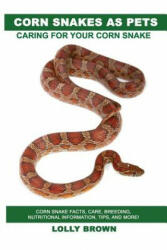Corn Snakes as Pets: Corn Snake facts care breeding nutritional information tips and more! Caring For Your Corn Snake (ISBN: 9781946286260)