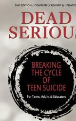 Dead Serious: Breaking the Cycle of Teen Suicide (ISBN: 9781946229533)