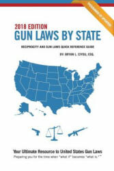 Gun Laws By State 2018 Edition: Reciprocity And Gun Laws Quick Reference Guide - Bryan L Ciyou Esq (ISBN: 9781946208767)
