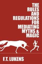 Rules and Regulations for Mediating Myths & Magic - F. T. LUKENS (ISBN: 9781945053245)