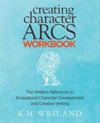 Creating Character Arcs Workbook: The Writer's Reference to Exceptional Character Development and Creative Writing (ISBN: 9781944936051)