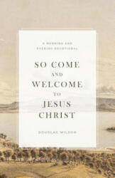 So Come and Welcome to Jesus Christ - Doug Wilson (ISBN: 9781944503826)