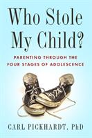 Who Stole My Child? : Parenting Through the Four Stages of Adolescence (ISBN: 9781942094838)