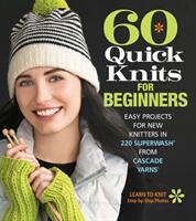 60 Quick Knits for Beginners - Easy Projects for New Knitters in 220 Superwash (ISBN: 9781942021872)