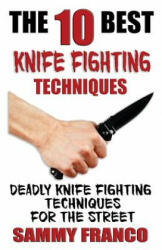 The 10 Best Knife Fighting Techniques: Deadly Knife Fighting Techniques for the Street (ISBN: 9781941845523)