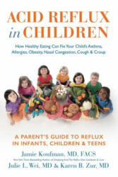 Acid Reflux in Children: How Healthy Eating Can Fix Your Child's Asthma, Allergies, Obesity, Nasal Congestion, Cough & Croup - Jamie Koufman, Julie L. Wei, Karen Zur (ISBN: 9781940561059)