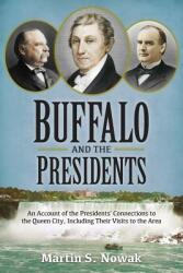Buffalo and the Presidents: An Account of the American Presidents' Connections to the Queen City Including their Visits to the Area (ISBN: 9781939995230)