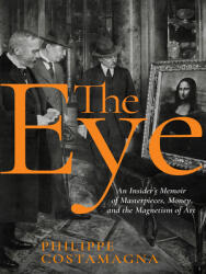 The Eye: An Insider's Memoir of Masterpieces Money and the Magnetism of Art (ISBN: 9781939931580)