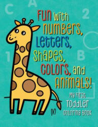 My First Toddler Coloring Book: Fun with Numbers, Letters, Shapes, Colors, and Animals! - Tanya Emelyanova (ISBN: 9781939754981)