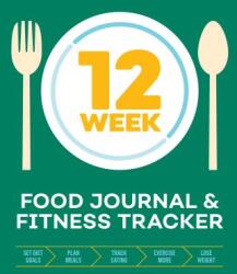 12-Week Food Journal and Fitness Tracker: Track Eating, Plan Meals, and Set Diet and Exercise Goals for Optimal Weight Loss (ISBN: 9781939754912)