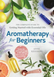 Aromatherapy for Beginners: The Complete Guide to Getting Started with Essential Oils (ISBN: 9781939754608)