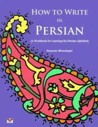 How to Write in Persian (A Workbook for Learning the Persian Alphabet): (Bi-lingual Farsi- English Edition) - Nazanin Mirsadeghi (ISBN: 9781939099471)